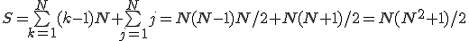 S=\bigsum_{k=1}^{N}(k-1)N+\bigsum_{j=1}^{N}j=N(N-1)N/2+N(N+1)/2=N(N^2+1)/2